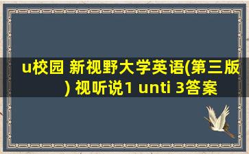 u校园 新视野大学英语(第三版) 视听说1 unti 3答案